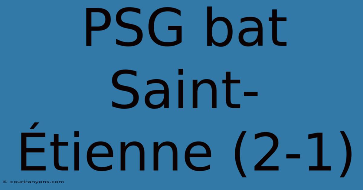 PSG Bat Saint-Étienne (2-1)