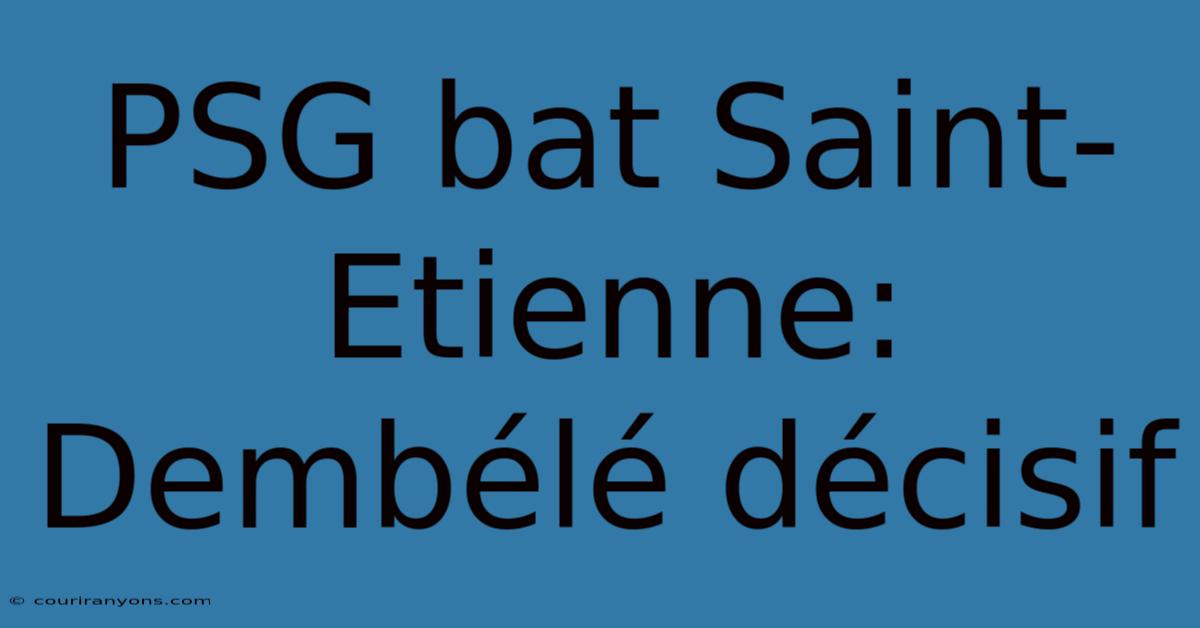 PSG Bat Saint-Etienne: Dembélé Décisif