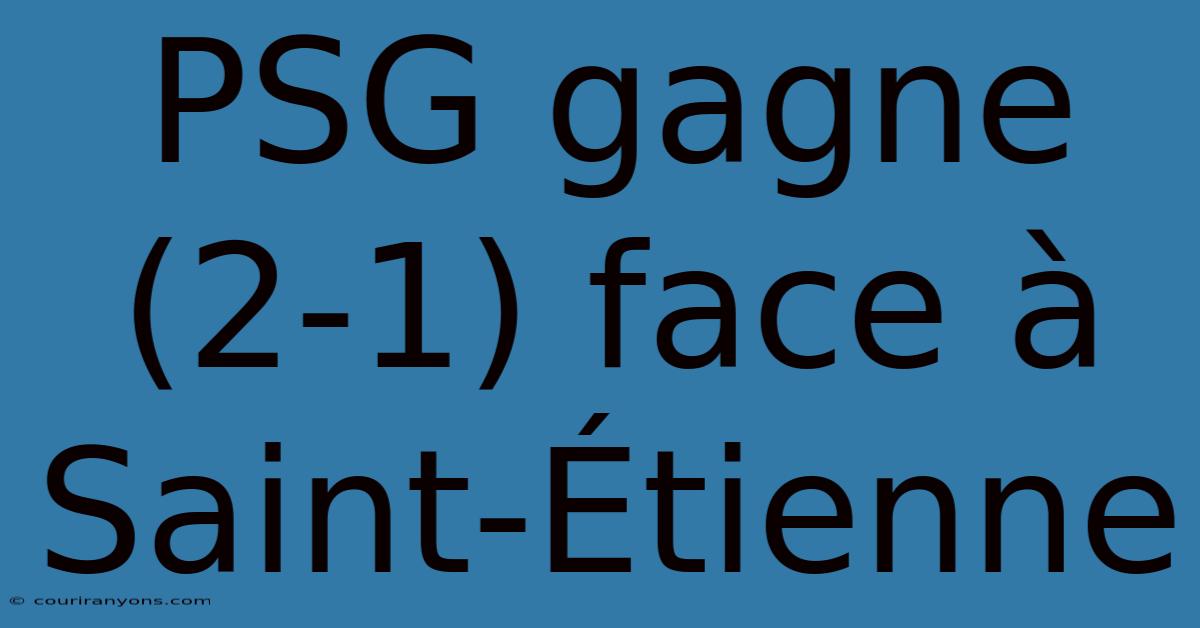 PSG Gagne (2-1) Face À Saint-Étienne