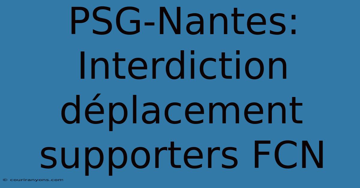 PSG-Nantes: Interdiction Déplacement Supporters FCN