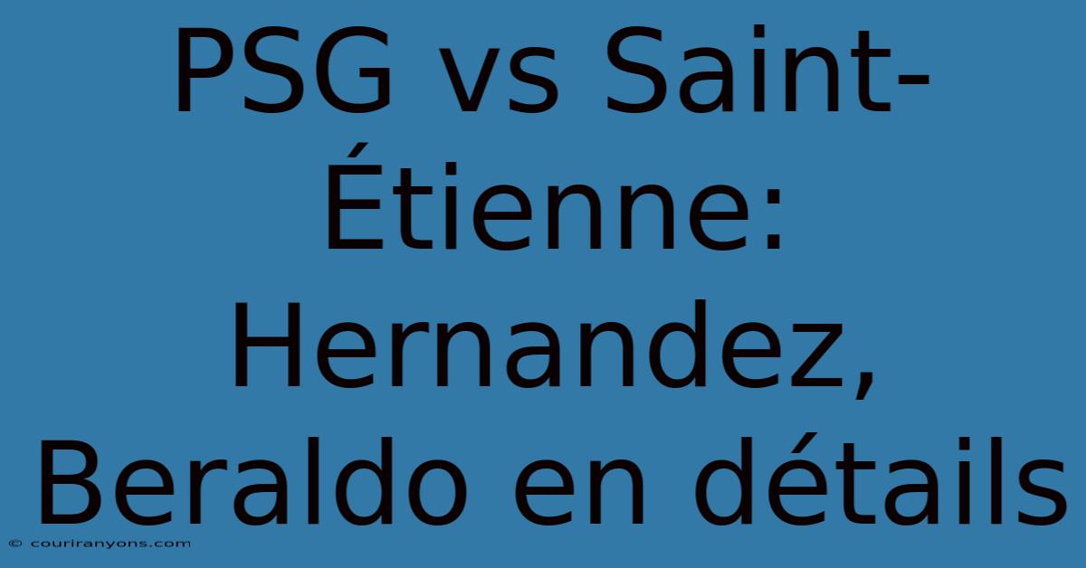 PSG Vs Saint-Étienne:  Hernandez, Beraldo En Détails