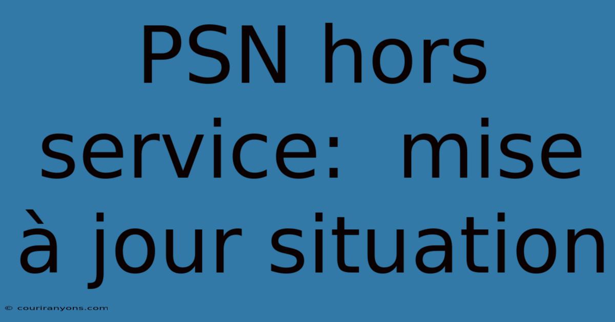 PSN Hors Service:  Mise À Jour Situation