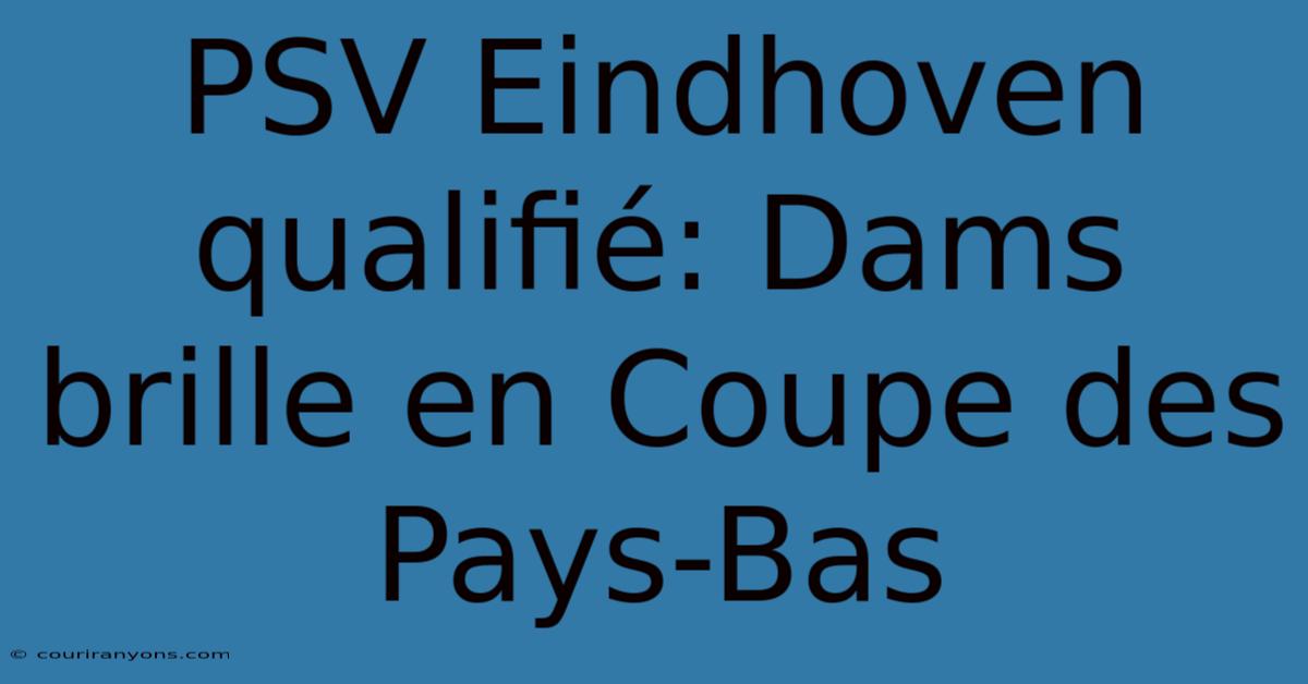 PSV Eindhoven Qualifié: Dams Brille En Coupe Des Pays-Bas