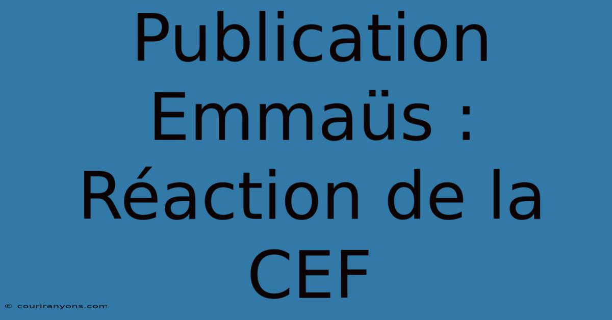 Publication Emmaüs : Réaction De La CEF