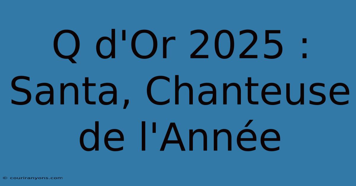 Q D'Or 2025 : Santa, Chanteuse De L'Année