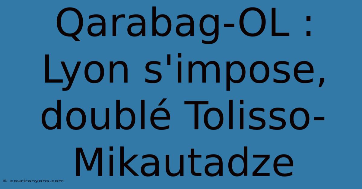 Qarabag-OL : Lyon S'impose,  Doublé Tolisso-Mikautadze