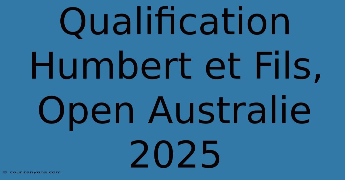 Qualification Humbert Et Fils, Open Australie 2025