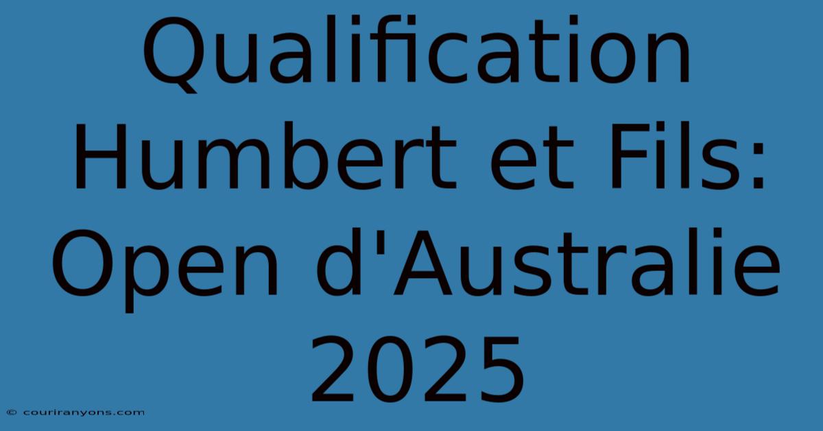 Qualification Humbert Et Fils: Open D'Australie 2025