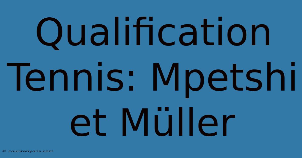 Qualification Tennis: Mpetshi Et Müller