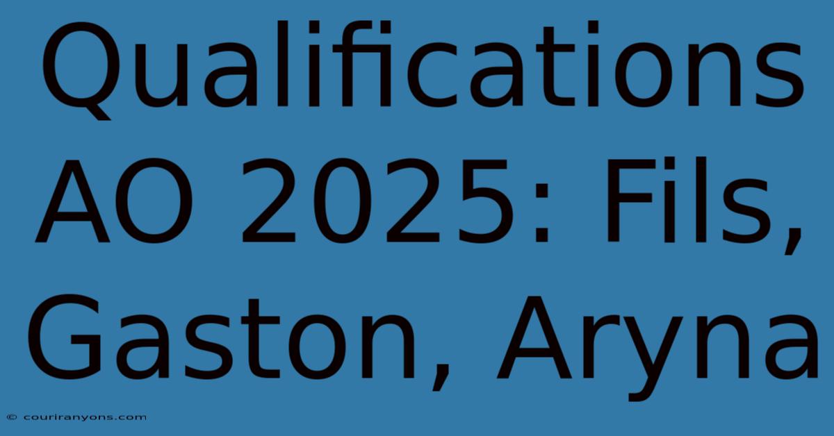 Qualifications AO 2025: Fils, Gaston, Aryna