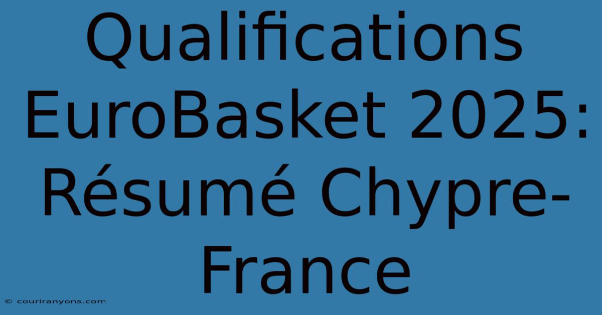 Qualifications EuroBasket 2025:  Résumé Chypre-France