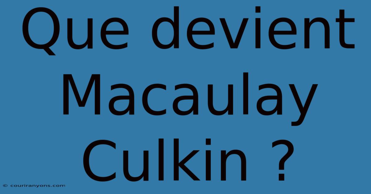 Que Devient Macaulay Culkin ?