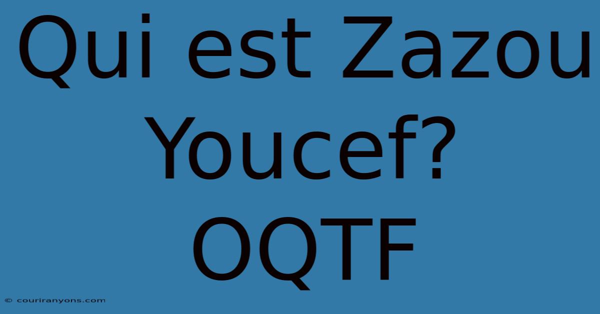 Qui Est Zazou Youcef?  OQTF