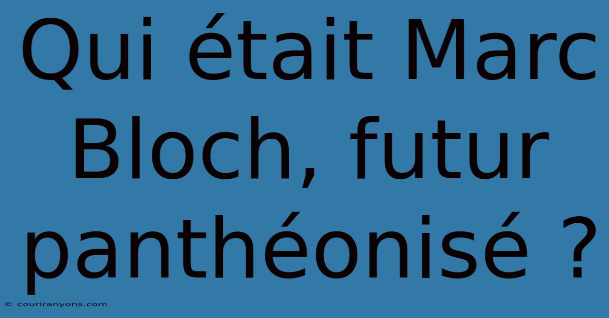 Qui Était Marc Bloch, Futur Panthéonisé ?