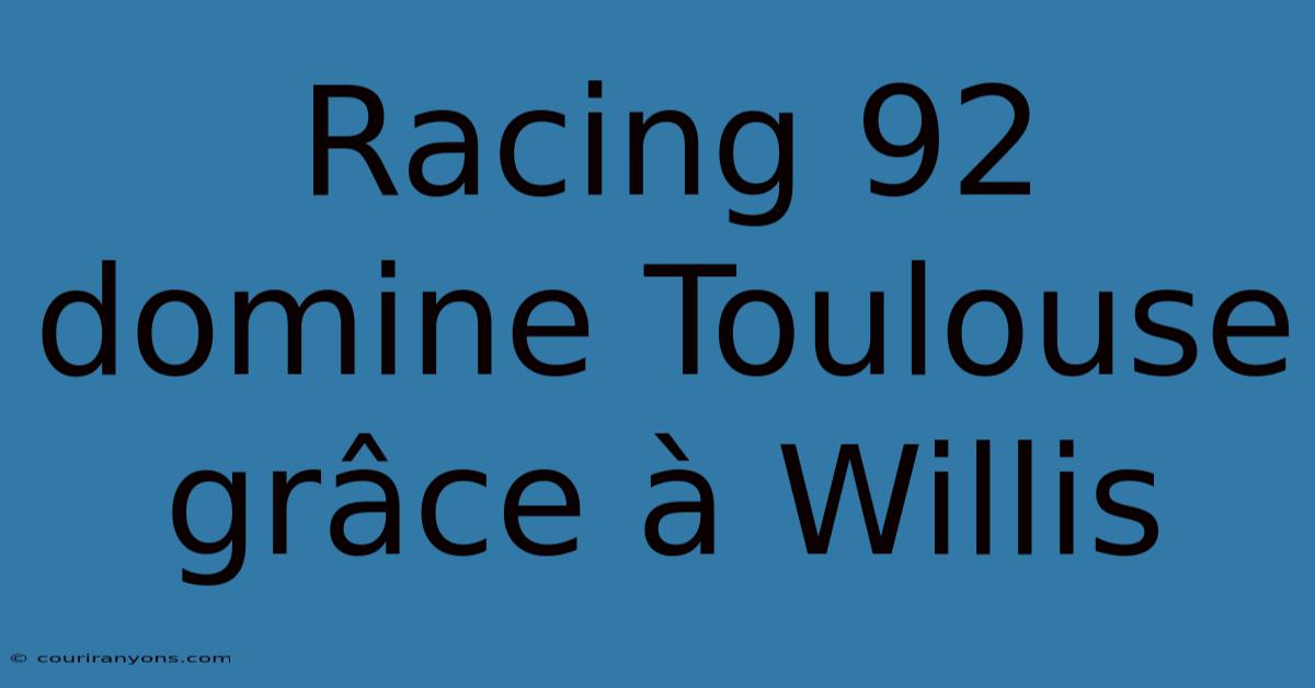 Racing 92 Domine Toulouse Grâce À Willis