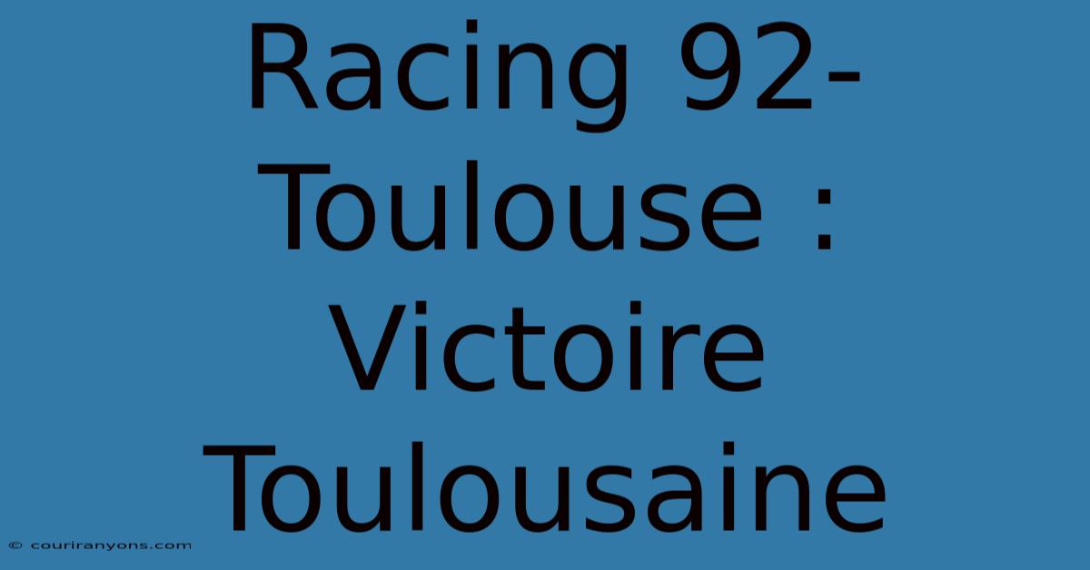 Racing 92-Toulouse : Victoire Toulousaine