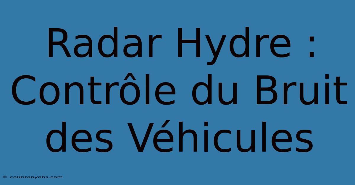 Radar Hydre : Contrôle Du Bruit Des Véhicules