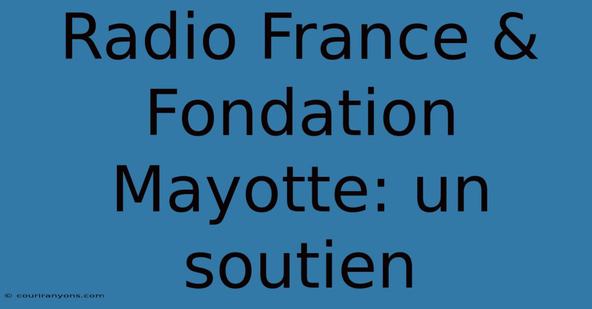 Radio France & Fondation Mayotte: Un Soutien