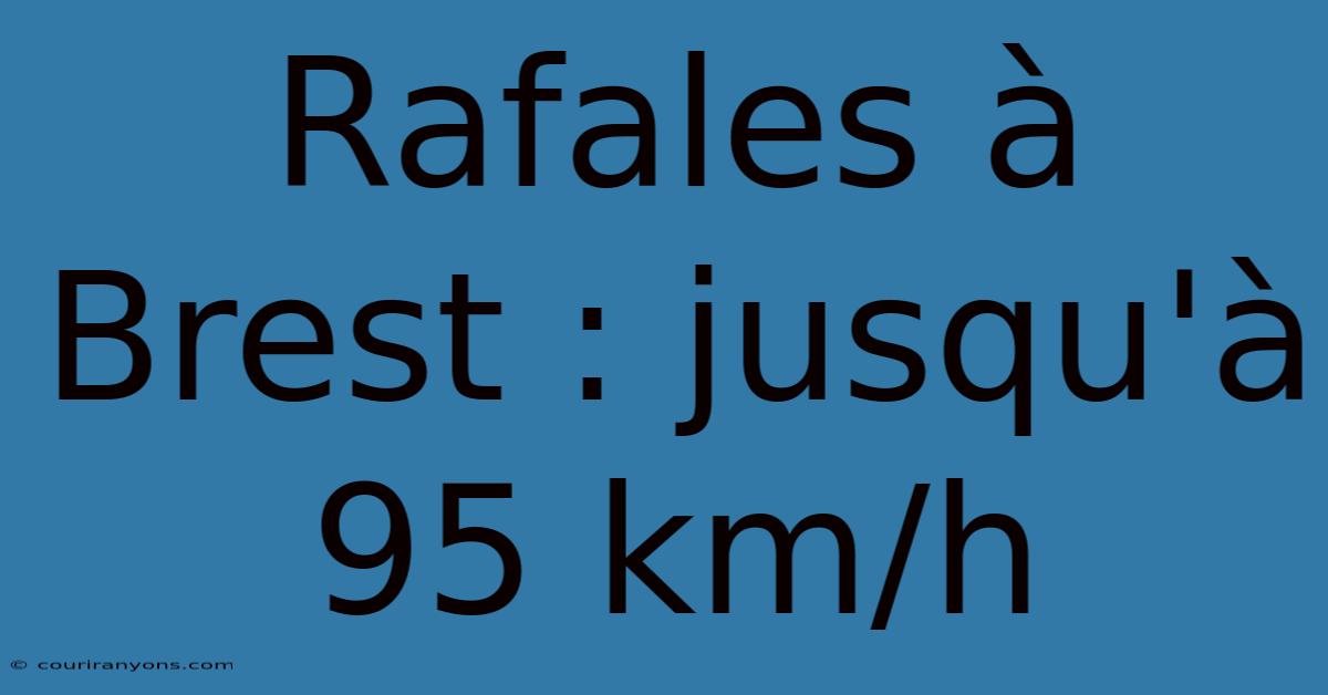 Rafales À Brest : Jusqu'à 95 Km/h