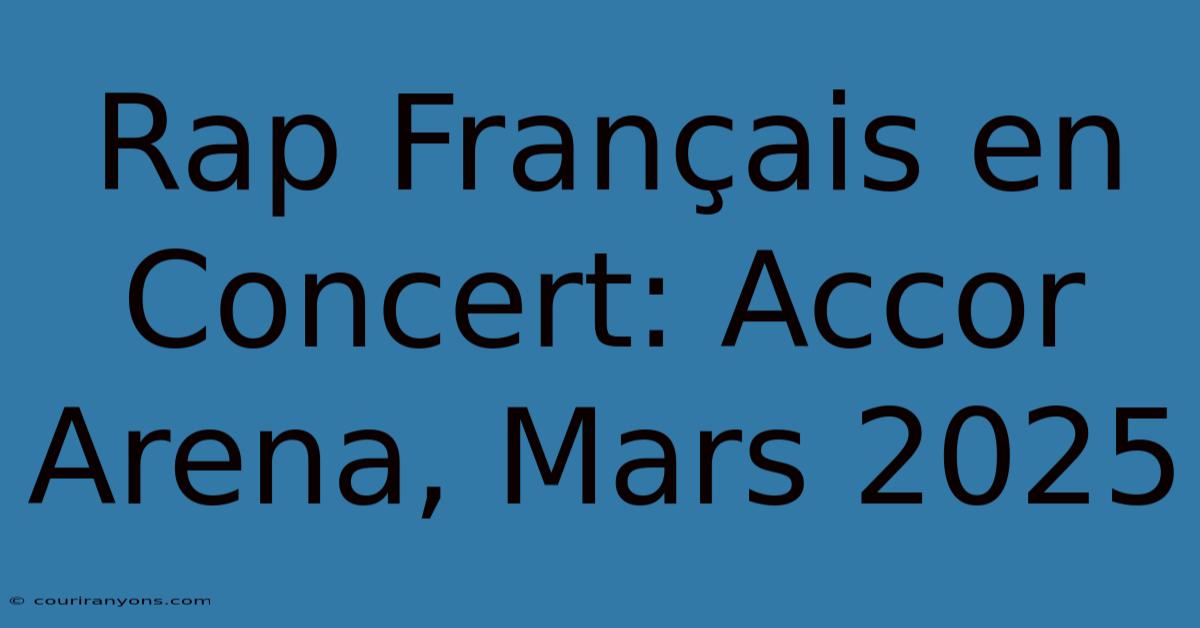 Rap Français En Concert: Accor Arena, Mars 2025