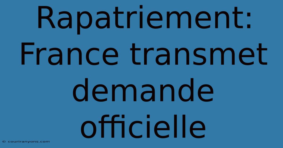 Rapatriement: France Transmet Demande Officielle