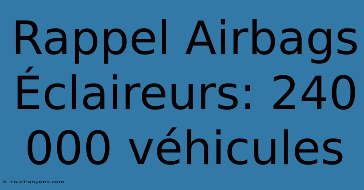 Rappel Airbags Éclaireurs: 240 000 Véhicules