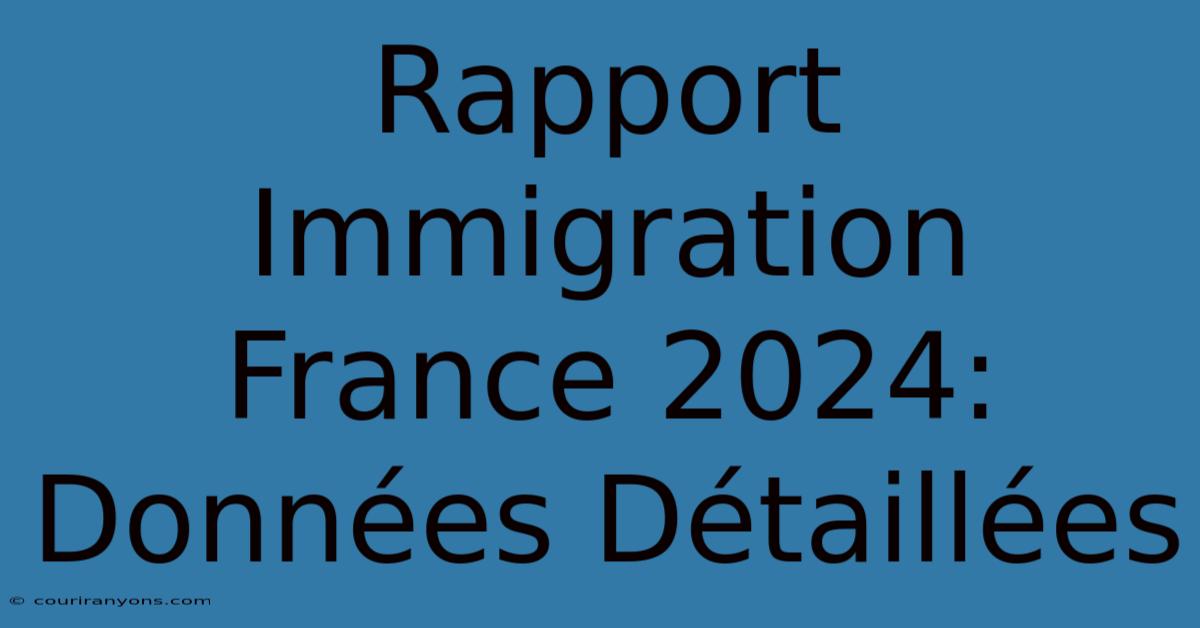 Rapport Immigration France 2024: Données Détaillées