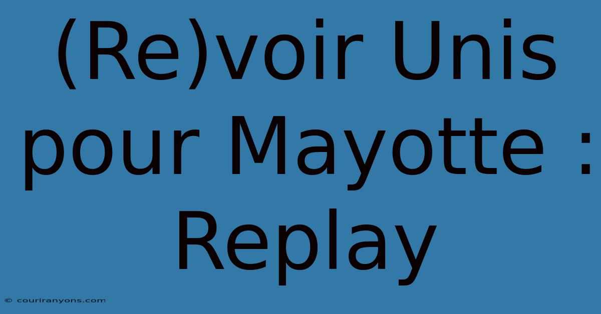 (Re)voir Unis Pour Mayotte : Replay