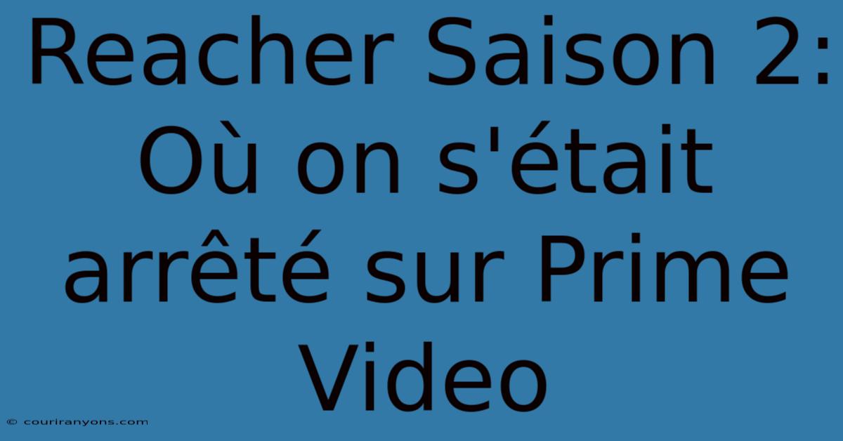 Reacher Saison 2: Où On S'était Arrêté Sur Prime Video