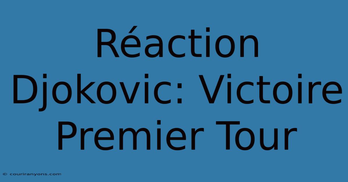 Réaction Djokovic: Victoire Premier Tour