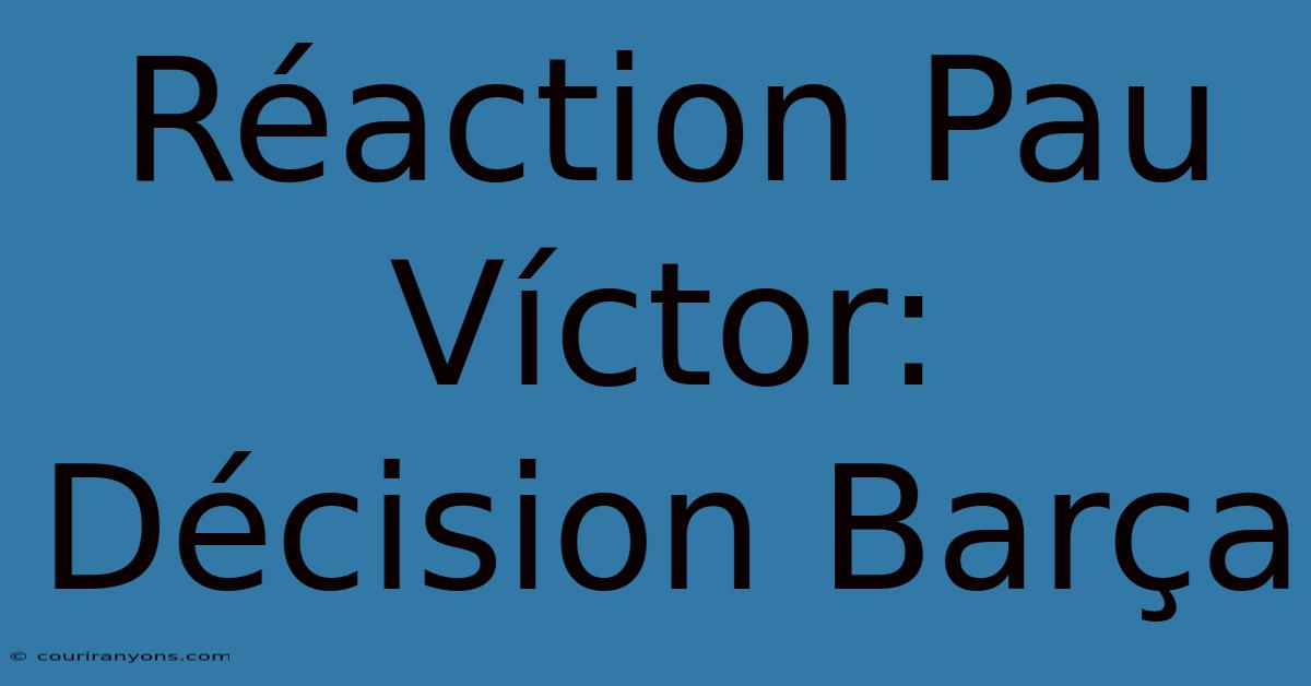 Réaction Pau Víctor: Décision Barça