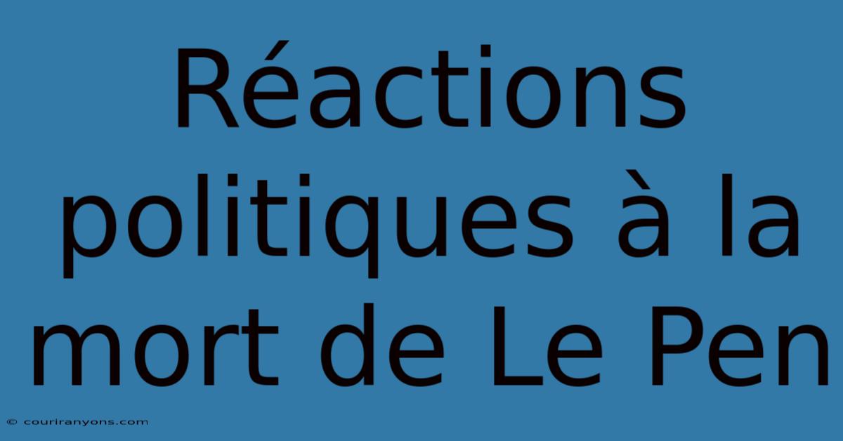 Réactions Politiques À La Mort De Le Pen