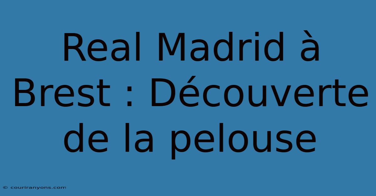 Real Madrid À Brest : Découverte De La Pelouse