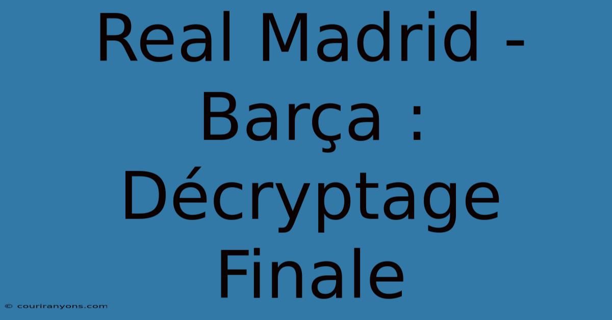 Real Madrid - Barça : Décryptage Finale