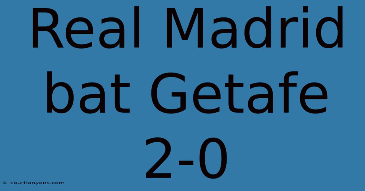 Real Madrid Bat Getafe 2-0