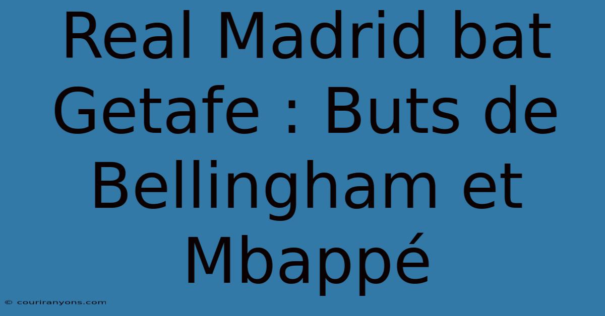 Real Madrid Bat Getafe : Buts De Bellingham Et Mbappé