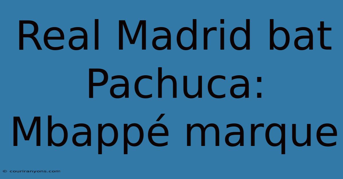 Real Madrid Bat Pachuca: Mbappé Marque