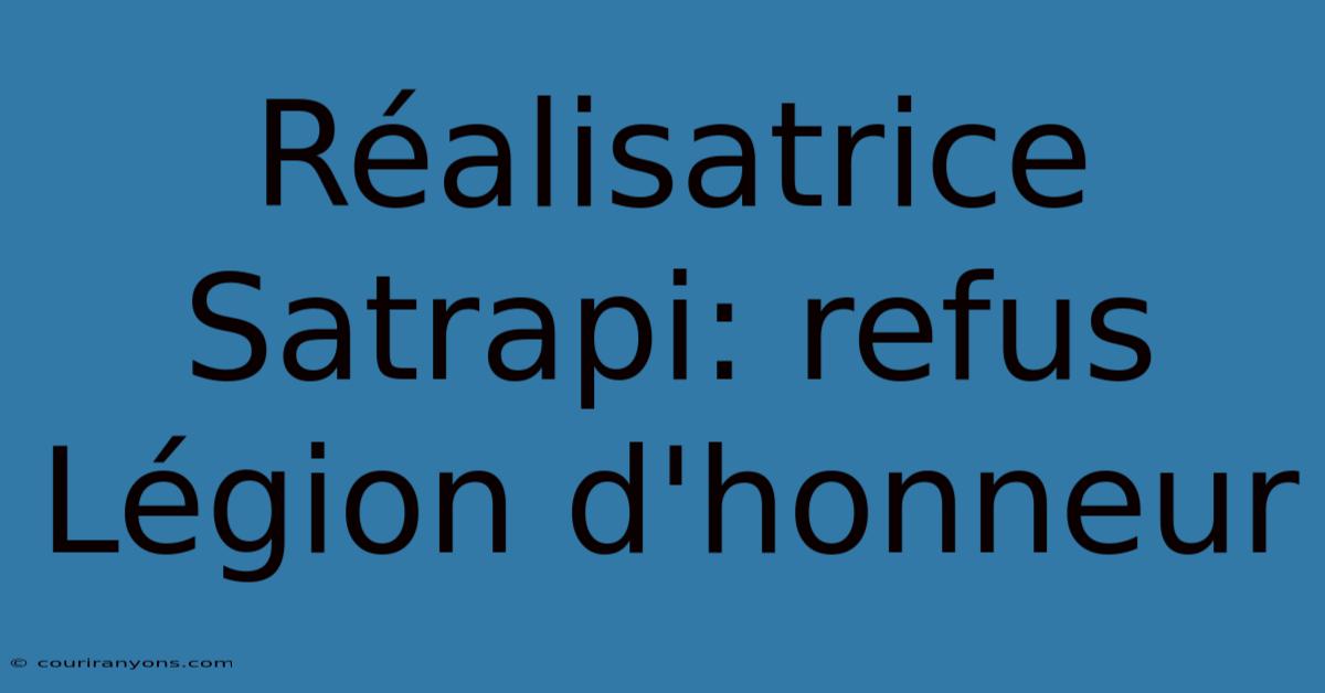 Réalisatrice Satrapi: Refus Légion D'honneur