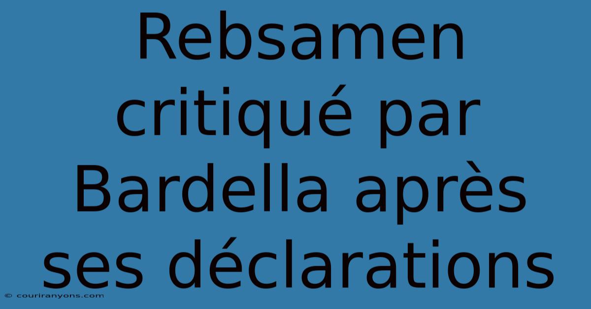 Rebsamen Critiqué Par Bardella Après Ses Déclarations