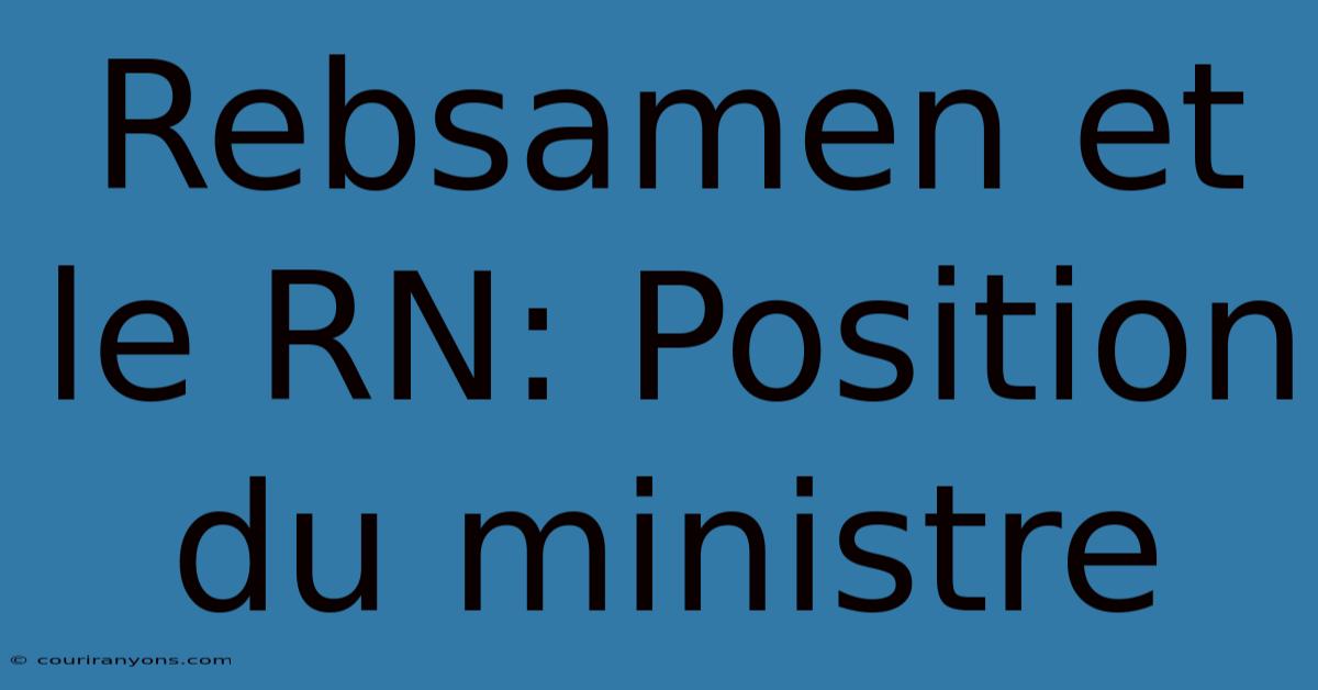 Rebsamen Et Le RN: Position Du Ministre