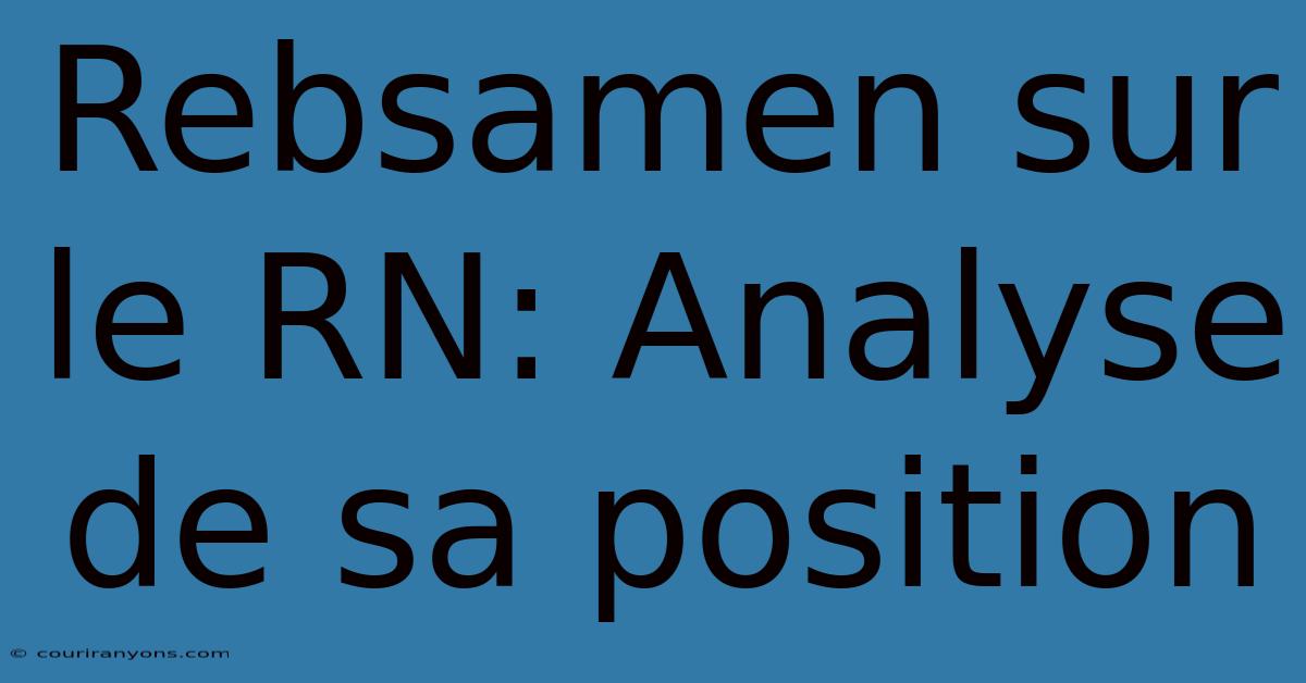 Rebsamen Sur Le RN: Analyse De Sa Position