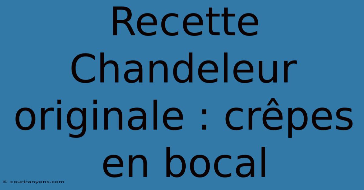 Recette Chandeleur Originale : Crêpes En Bocal