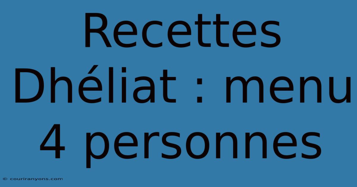 Recettes Dhéliat : Menu 4 Personnes