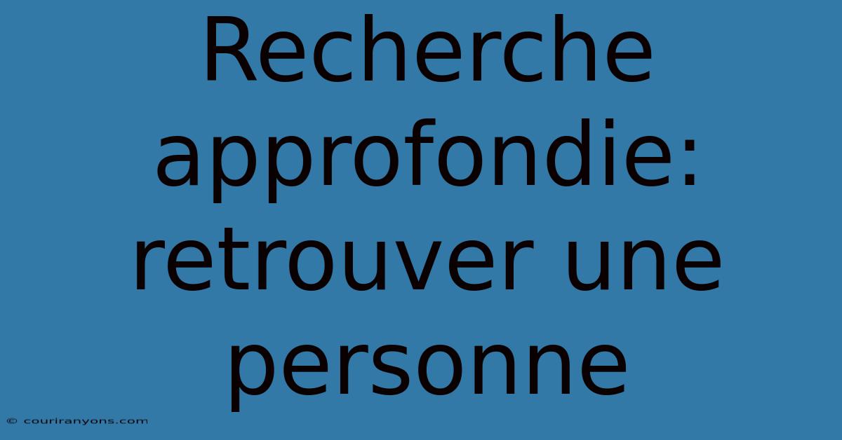 Recherche Approfondie: Retrouver Une Personne