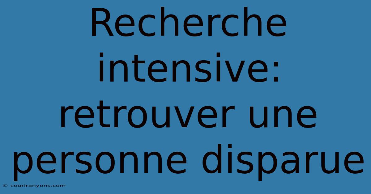 Recherche Intensive: Retrouver Une Personne Disparue