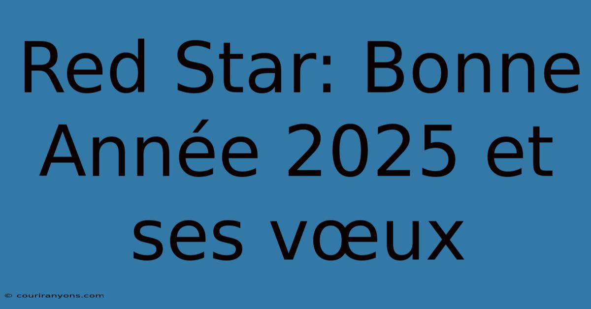 Red Star: Bonne Année 2025 Et Ses Vœux