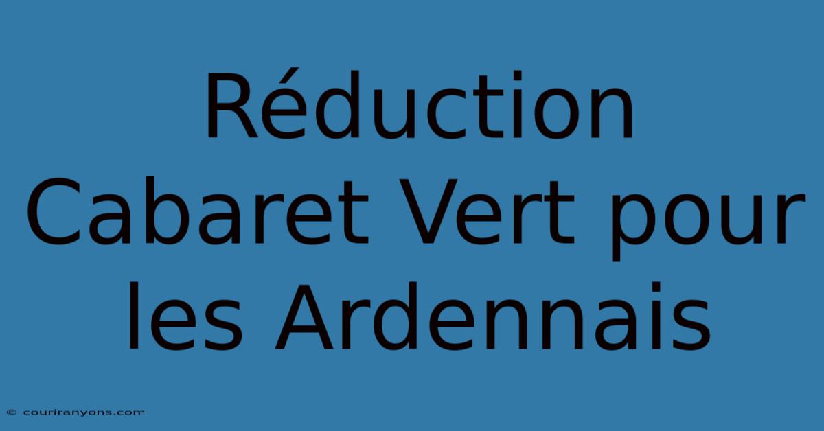 Réduction Cabaret Vert Pour Les Ardennais