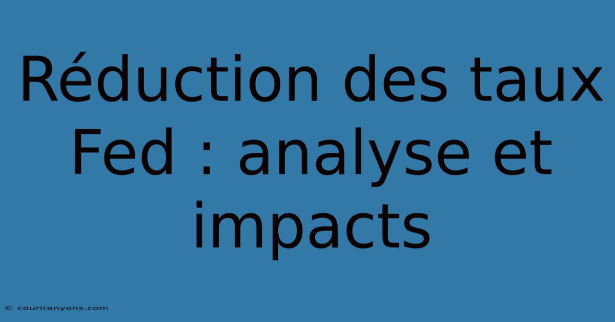 Réduction Des Taux Fed : Analyse Et Impacts