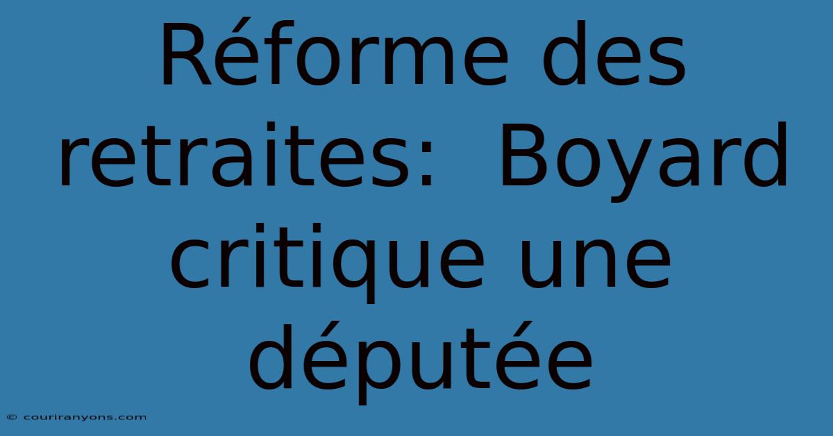 Réforme Des Retraites:  Boyard Critique Une Députée