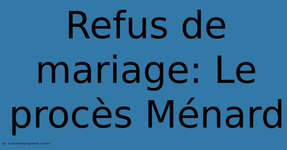 Refus De Mariage: Le Procès Ménard